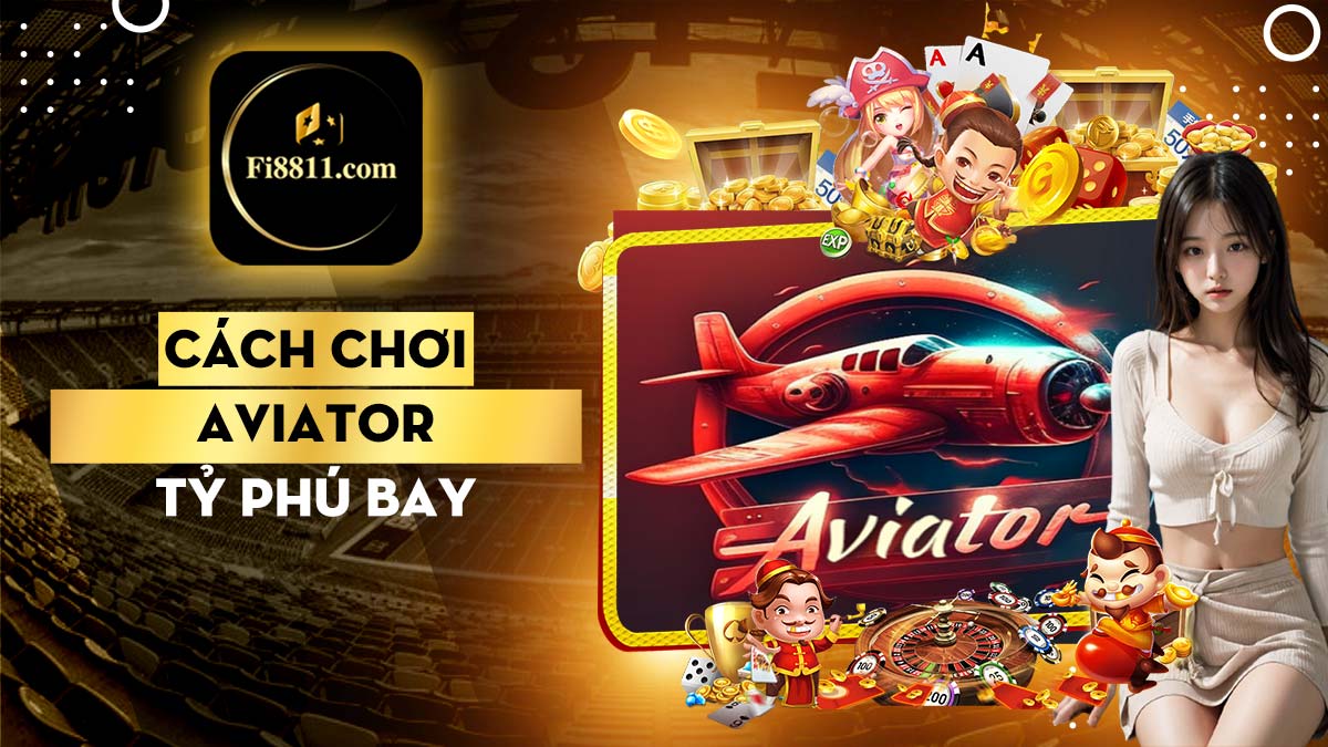 Cách chơi Aviator Tỷ Phú Bay - Thủ thuật chiến thắng cho người mới chơi